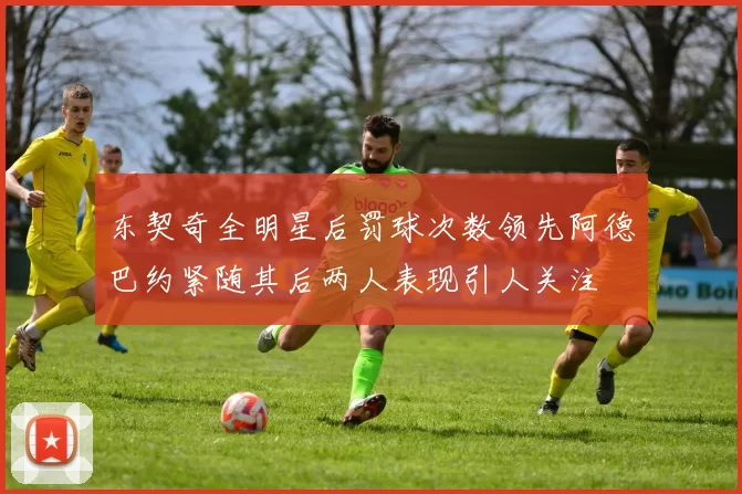 东契奇全明星后罚球次数领先阿德巴约紧随其后两人表现引人关注