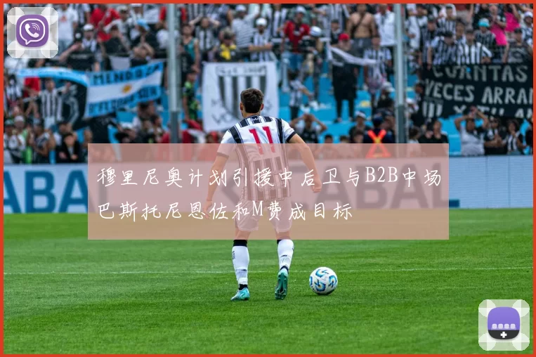 穆里尼奥计划引援中后卫与B2B中场巴斯托尼恩佐和M费成目标