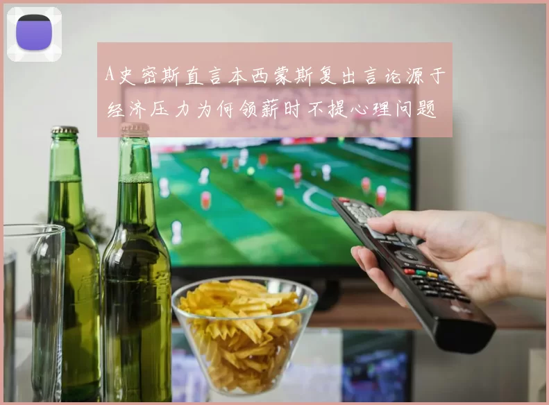 A史密斯直言本西蒙斯复出言论源于经济压力为何领薪时不提心理问题