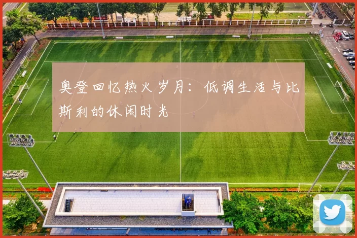奥登回忆热火岁月：低调生活与比斯利的休闲时光