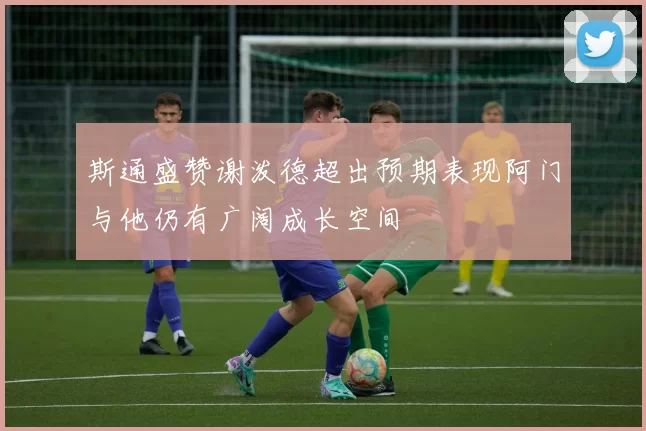斯通盛赞谢泼德超出预期表现阿门与他仍有广阔成长空间